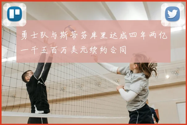 勇士队与斯蒂芬库里达成四年两亿一千五百万美元续约合同