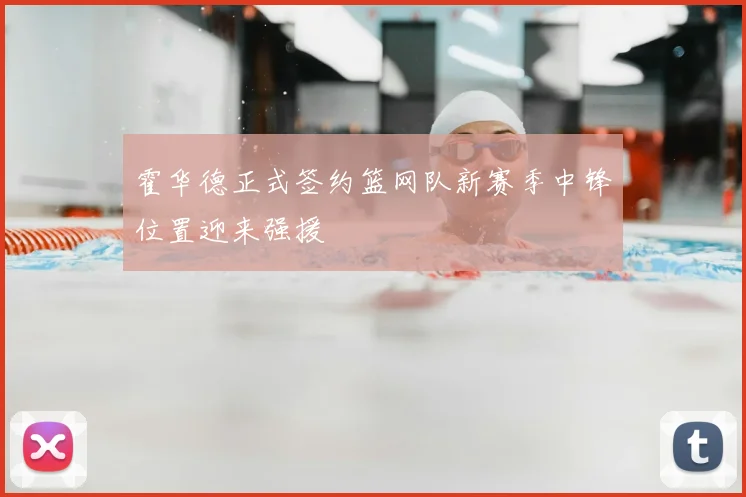 霍华德正式签约篮网队新赛季中锋位置迎来强援