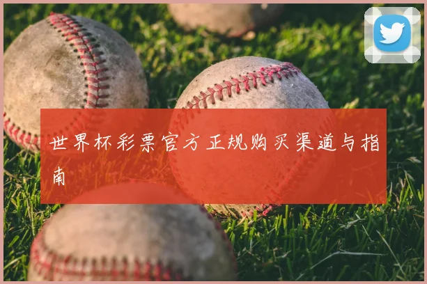 世界杯彩票官方正规购买渠道与指南