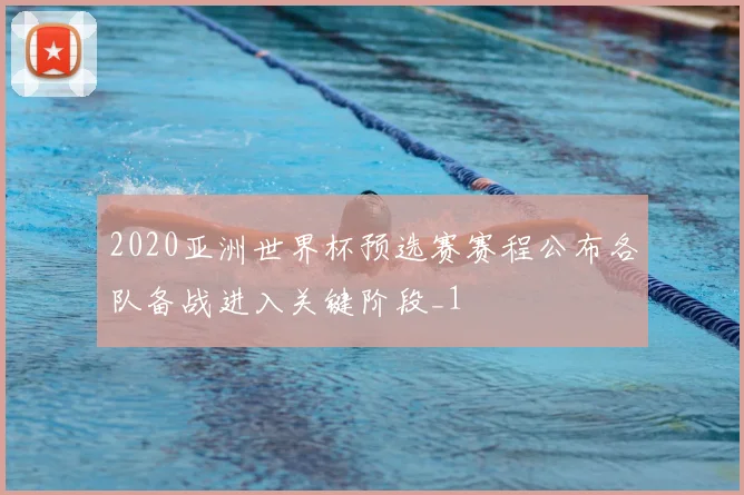 2020亚洲世界杯预选赛赛程公布各队备战进入关键阶段_1