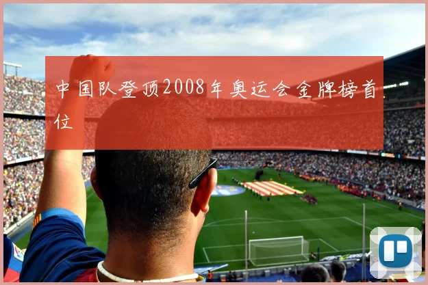 中国队登顶2008年奥运会金牌榜首位