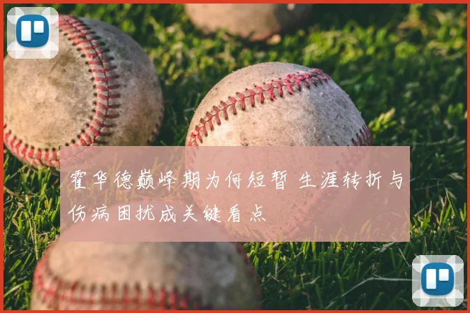霍华德巅峰期为何短暂 生涯转折与伤病困扰成关键看点