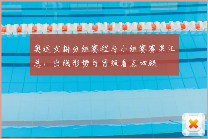 奥运女排分组赛程与小组赛赛果汇总,出线形势与晋级看点回顾