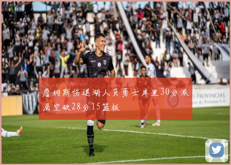 詹姆斯伤退湖人负勇士库里30分浓眉空砍28分15篮板