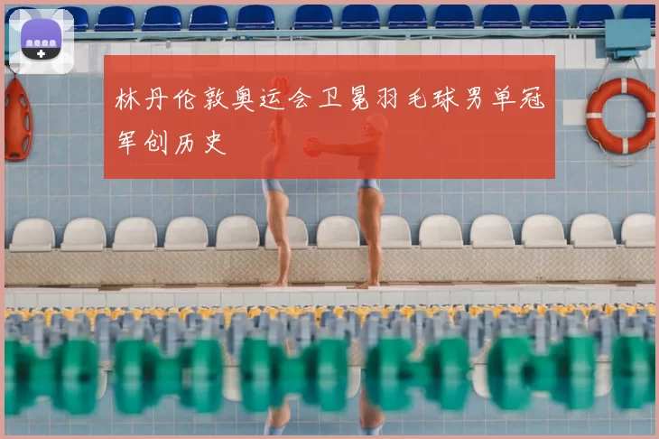 林丹伦敦奥运会卫冕羽毛球男单冠军创历史